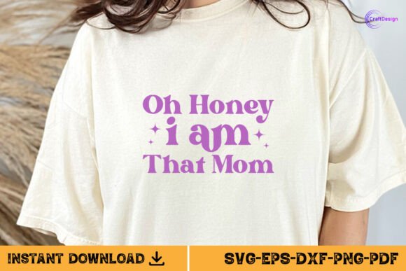 Oh Honey I Am That Mom Gift Shirt SVG for Crafts & Graphics