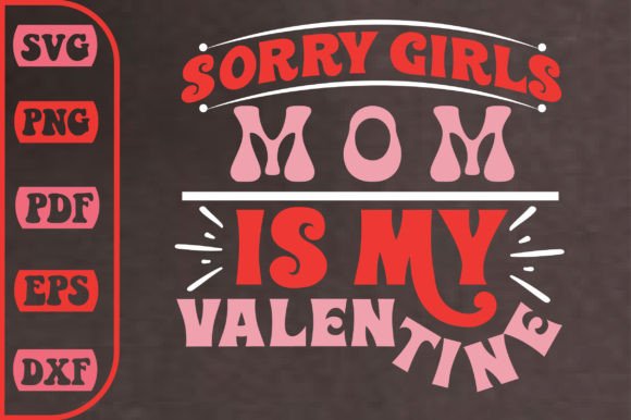 Sorry Girls Mom is My Valentine: Graphics for Crafts